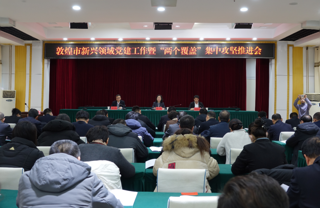 敦煌市新兴领域党建工作暨“两个覆盖”集中攻坚推进会议召开